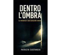 DENTRO L'OMBRA: La memoria è una scena del crimine.