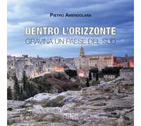 Dentro l'orizzonte. Gravina un paese del Sud