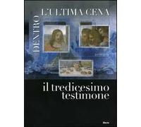 Dentro l'ultima cena. Il tredicesimo testimone. Catalogo della mostra (Vigevano, 30 ottobre 2010-1 maggio 2011). Ediz. italiana e inglese