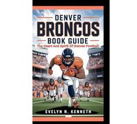 DENVER BRONCOS BOOK GUIDE: The Heart And Spirit Of Denver Football