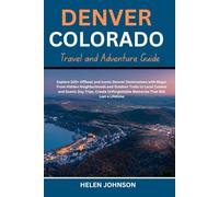 Denver Colorado Travel And Adventure Guide: Explore 100+ Offbeat and Iconic Denver Destinations with Maps: From Hidden Neighborhoods and Outdoor ... Memories That Will Last a Lifetime