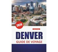 DENVER GUIDE DE VOYAGE 2026: Quartiers urbains, brasseries artisanales, aventures en plein air, lieux d'art et randonnées d'une journée dans la région des montagnes Rocheuses