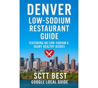 Denver Low-Sodium Restaurant Guide: Featuring 80 Low Sodium & Heart Healthy Dishes