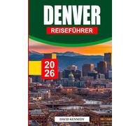 DENVER REISEFÜHRER 2026: Der ultimative Insider-Guide für die Mile-High City - Entdecken Sie versteckte Schätze, landschaftlich reizvolle ... Tagesausflüge durch ganz Colorado