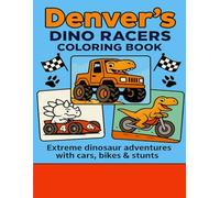 Denver’s Dino Racers Coloring Book: Action-Packed Dinosaur Adventures in Cars, Bikes & Monster Trucks - Big 8.5×11 Coloring Pages for Fun, Creativity, and the Perfect Gift for Kids!
