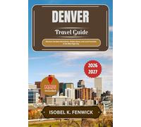 Denver Travel Guide 2026 - 2027: Discover the Best Attractions, Hidden Gems, and Local Favorites in the Mile-High City