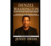 Denzel Washington: A Life of Film, Faith, and Legacy: The Rise of a Hollywood Icon (Unauthorized Biography)