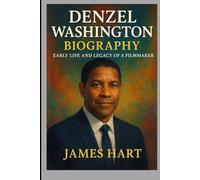 DENZEL WASHINGTON BIOGRAPHY: EARLY LIFE AND LEGACY OF A FILMMAKER
