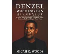 DENZEL WASHINGTON BIOGRAPHY: The Inspiring Journey of a Gentleman Warrior Who Conquered Film with Truth, Grace, and a Heart Bigger Than Fame