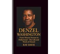Denzel Washington: From Mount Vernon to Hollywood-The Life and Work of Denzel
