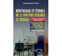 Déontologie et éthique de la fonction publique au Sénégal: Le vadémécum des fonctionnaires et des agents de l’État - Bréviaire pour la connaissance et ... vertueuse et efficiente des services publics