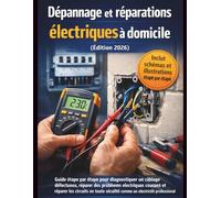 Dépannage et réparations électriques à domicile (Édition 2026): Guide étape par étape pour diagnostiquer un câblage défectueux, réparer des problèmes ... sécurité comme un électricien professionnel
