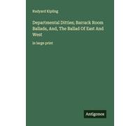 Departmental Ditties; Barrack Room Ballads, And, The Ballad Of East And West: in large print
