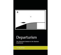 Departurism: The Libertarian Solution to the Abortion Controversy