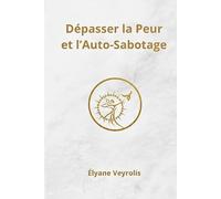 Dépasser la Peur et l’Auto-Sabotage