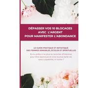 DÉPASSER VOS 10 BLOCAGES AVEC L'ARGENT POUR MANIFESTER L'ABONDANCE: le guide pratique et iniatique des femmes sensibles, écolos et spirituelles