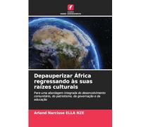 Depauperizar África regressando às suas raízes culturais: Para uma abordagem integrada do desenvolvimento comunitário, do patriotismo, da governação e da educação