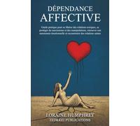 Dépendance affective: Guide pratique pour se libérer des relations toxiques,se protéger du narcissisme et des manipulations,retrouver son autonomie émotionnelle et reconstruire des relations saines