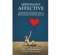 Dépendance affective: Guide pratique pour se libérer des relations toxiques, se protéger du narcissisme et des manipulations, retrouver son autonomie émotionnelle et reconstruire des relations saines