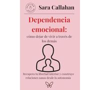 Dependencia emocional: cómo dejar de vivir a través de los demás: Recupera tu libertad interior y construye relaciones sanas desde la autonomía