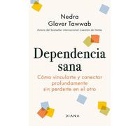 Dependencia sana: Cómo vincularte y conectar profundamente sin perderte en el otro