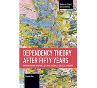 Dependency Theory After Fifty Years: The Continuing Relevance of Latin American Critical Thought