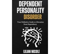 DEPENDENT PERSONALITY DISORDER: Your Definitive Guide to Liberation from Dependency