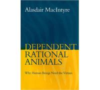 Dependent Rational Animals: Why Human Beings Need the Virtues by Alasdair MacIntyre (2013-04-01)