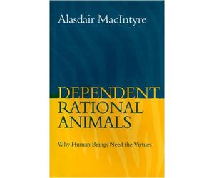 Dependent Rational Animals: Why Human Beings Need the Virtues by Alasdair MacIntyre (2013-04-01)