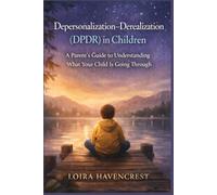Depersonalization-Derealization (DPDR) IN CHILDREN: A Parent's Guide to Understanding What Your Child is Going Through