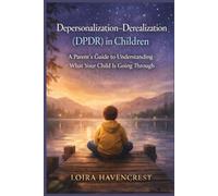 Depersonalization-Derealization (DPDR) IN CHILDREN: A Parent's Guide to Understanding What Your Child is Going Through