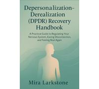 Depersonalization-Derealization (DPDR) Recovery Handbook: A Practical Guide to Regulating Your Nervous System, Easing Disconnection, and Feeling Real Again