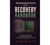 Depersonalization-Derealization (DPDR) Recovery Handbook: Proven Grounding Techniques to Overcome Chronic Anxiety, Feeling Detached, and Reclaim a Sense of Reality