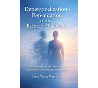 Depersonalization-Derealization (DPDR) Recovery Handbook: Proven Strategies to Stop Panic Cycles, Restore Emotional Balance, and Feel Present
