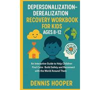Depersonalization-Derealization Recovery Workbook for Kids Ages 8-12: An Interactive Guide to Help Children Find Calm Build Safety and Reconnect with the World Around Them