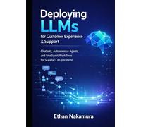 Deploying LLMs for Customer Experience & Support: Chatbots, Autonomous Agents, and Intelligent Workflows for Scalable CX Operations
