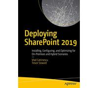 Deploying SharePoint 2019: Installing, Configuring, and Optimizing for On-Premises and Hybrid Scenarios