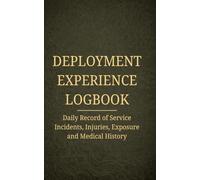 Deployment Experience Logbook: Daily Record of Service, Injuries, Exposure, and Medical History for Veterans and Service Members (5x8 Field Edition)