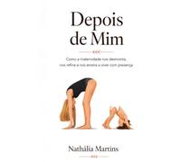 Depois de mim: Como a maternidade nos remonta, nos refina e nos ensina a viver com presença