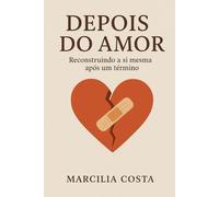 Depois do amor: Reconstruindo a si mesma após um término