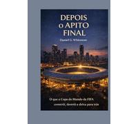 DEPOIS O APITO FINAL: O que a Copa do Mundo da FIFA constrói, destrói e deixa para trás