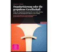 Depolarisierung oder die gespaltene Gesellschaft: Wege zur Depolarisierung jenseits von Links-Rechts-Denken und ideologischen Blasen in der Politik.
