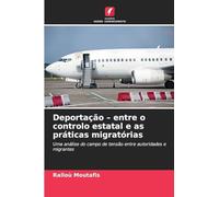 Deportação - entre o controlo estatal e as práticas migratórias: Uma análise do campo de tensão entre autoridades e migrantes
