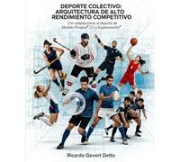 DEPORTE COLECTIVO: ARQUITECTURA DE ALTO RENDIMIENTO COMPETITIVO: Con adaptaciones al deporte de Modelo Prospira© 2.0 y Espenovación©
