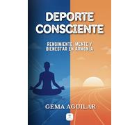 DEPORTE CONSCIENTE: Rendimiento, mente y bienestar en armonía