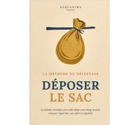 Déposer le Sac: La méthode scientifique pour enfin alléger votre charge mentale et retrouver l'esprit libre, sans effort ni culpabilité