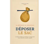 Déposer le Sac: La méthode scientifique pour enfin alléger votre charge mentale et retrouver l'esprit libre, sans effort ni culpabilité