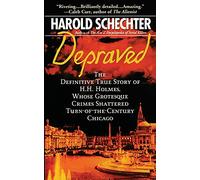 Depraved: The Definitive True Story of H.H. Holmes, Whose Grotesque Crimes Shattered Turn-of-the-Century Chicago