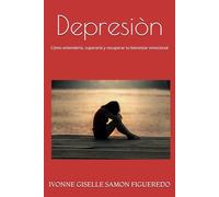 Depresion: Cómo entenderla, superarla y recuperar tu bienestar emocional