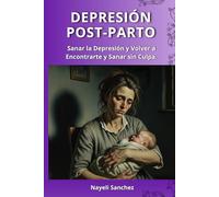 Depresión Post-parto: Guía Completa para Madres para Superar la Tristeza y la Ansiedad. Un Manual Práctico para Sanar, Dejar la Culpa y Volver a ... de apoyo para Ti, tu Pareja y tu Familia.
